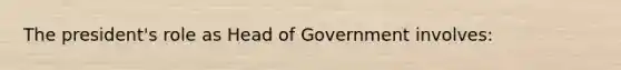 The president's role as Head of Government involves: