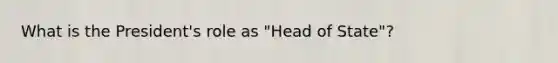 What is the President's role as "Head of State"?