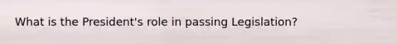 What is the President's role in passing Legislation?