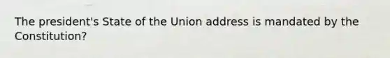 The president's State of the Union address is mandated by the Constitution?