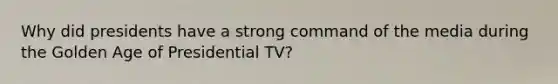 Why did presidents have a strong command of the media during the Golden Age of Presidential TV?