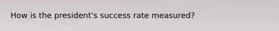 How is the president's success rate measured?