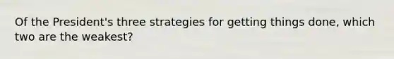 Of the President's three strategies for getting things done, which two are the weakest?