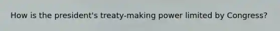 How is the president's treaty-making power limited by Congress?