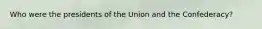 Who were the presidents of the Union and the Confederacy?