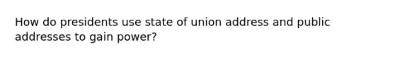 How do presidents use state of union address and public addresses to gain power?