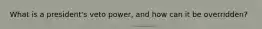 What is a president's veto power, and how can it be overridden?