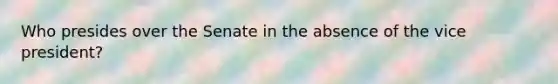 Who presides over the Senate in the absence of the vice president?