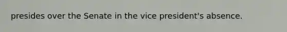 presides over the Senate in the vice president's absence.