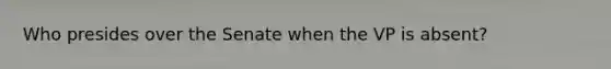 Who presides over the Senate when the VP is absent?