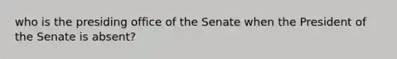 who is the presiding office of the Senate when the President of the Senate is absent?