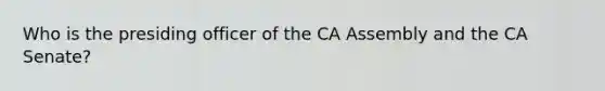 Who is the presiding officer of the CA Assembly and the CA Senate?