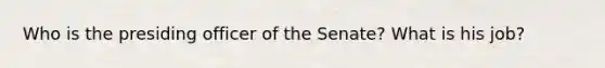 Who is the presiding officer of the Senate? What is his job?