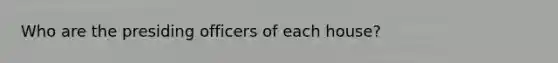 Who are the presiding officers of each house?