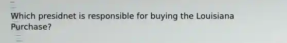 Which presidnet is responsible for buying the Louisiana Purchase?