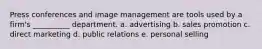 Press conferences and image management are tools used by a firm's __________ department. a. advertising b. sales promotion c. direct marketing d. public relations e. personal selling