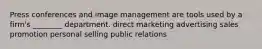 Press conferences and image management are tools used by a firm's ________ department. direct marketing advertising sales promotion personal selling public relations