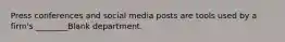 Press conferences and social media posts are tools used by a firm's ________Blank department.