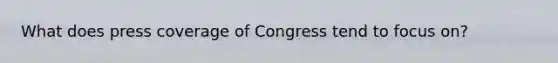 What does press coverage of Congress tend to focus on?