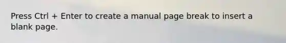 Press Ctrl + Enter to create a manual page break to insert a blank page.