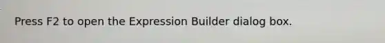 Press F2 to open the Expression Builder dialog box.