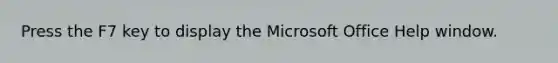 Press the F7 key to display the Microsoft Office Help window.