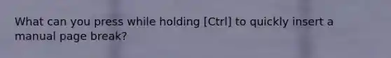 What can you press while holding [Ctrl] to quickly insert a manual page break?