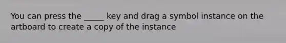You can press the _____ key and drag a symbol instance on the artboard to create a copy of the instance