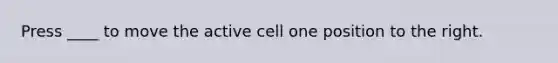 Press ____ to move the active cell one position to the right.