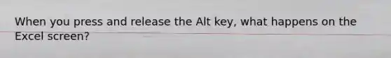 When you press and release the Alt key, what happens on the Excel screen?