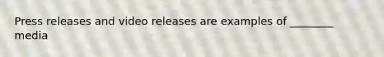 Press releases and video releases are examples of ________ media