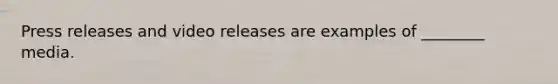 Press releases and video releases are examples of ________ media.