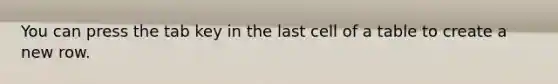 You can press the tab key in the last cell of a table to create a new row.