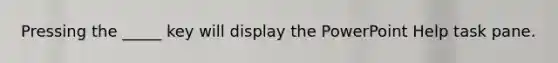 Pressing the _____ key will display the PowerPoint Help task pane.