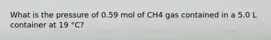 What is the pressure of 0.59 mol of CH4 gas contained in a 5.0 L container at 19 °C?