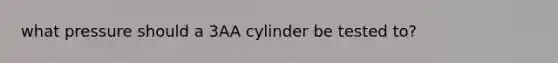 what pressure should a 3AA cylinder be tested to?