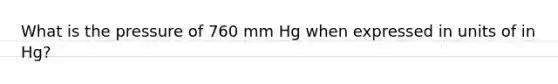 What is the pressure of 760 mm Hg when expressed in units of in Hg?