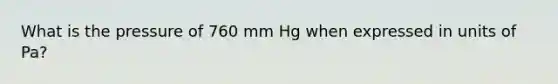 What is the pressure of 760 mm Hg when expressed in units of Pa?