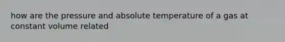 how are the pressure and absolute temperature of a gas at constant volume related