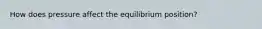 How does pressure affect the equilibrium position?