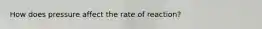 How does pressure affect the rate of reaction?