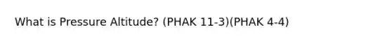 What is Pressure Altitude? (PHAK 11-3)(PHAK 4-4)