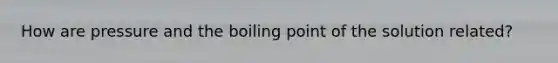 How are pressure and the boiling point of the solution related?