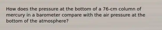 How does the pressure at the bottom of a 76-cm column of mercury in a barometer compare with the air pressure at the bottom of the atmosphere?