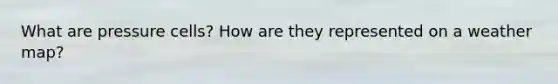 What are pressure cells? How are they represented on a weather map?
