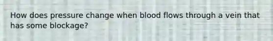 How does pressure change when blood flows through a vein that has some blockage?