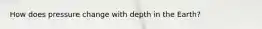 How does pressure change with depth in the Earth?