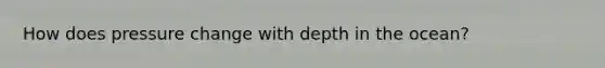 How does pressure change with depth in the ocean?