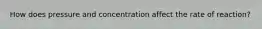 How does pressure and concentration affect the rate of reaction?