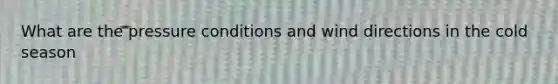 What are the pressure conditions and wind directions in the cold season